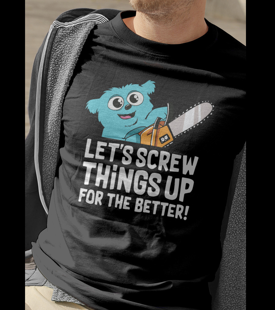 Let's Screw Things Up For The Better Beebo Chainsaw Fun T-Shirt