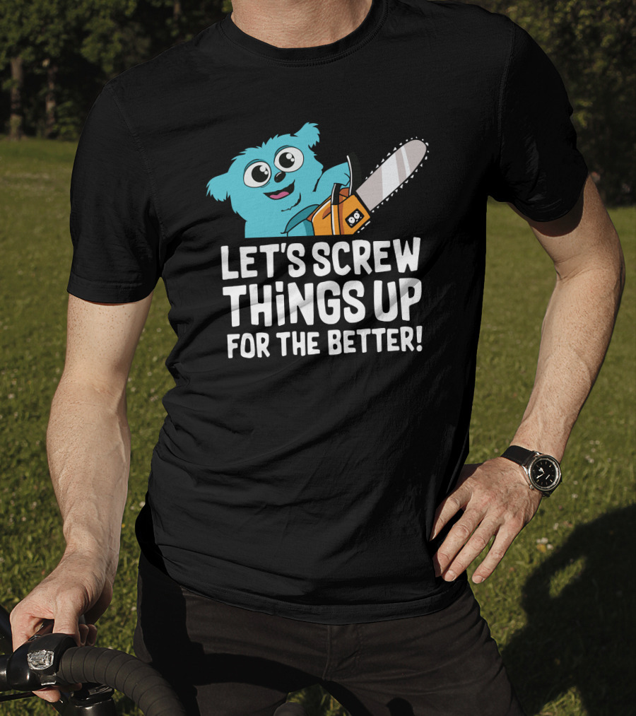 Let's Screw Things Up For The Better Beebo Chainsaw Fun T-Shirt