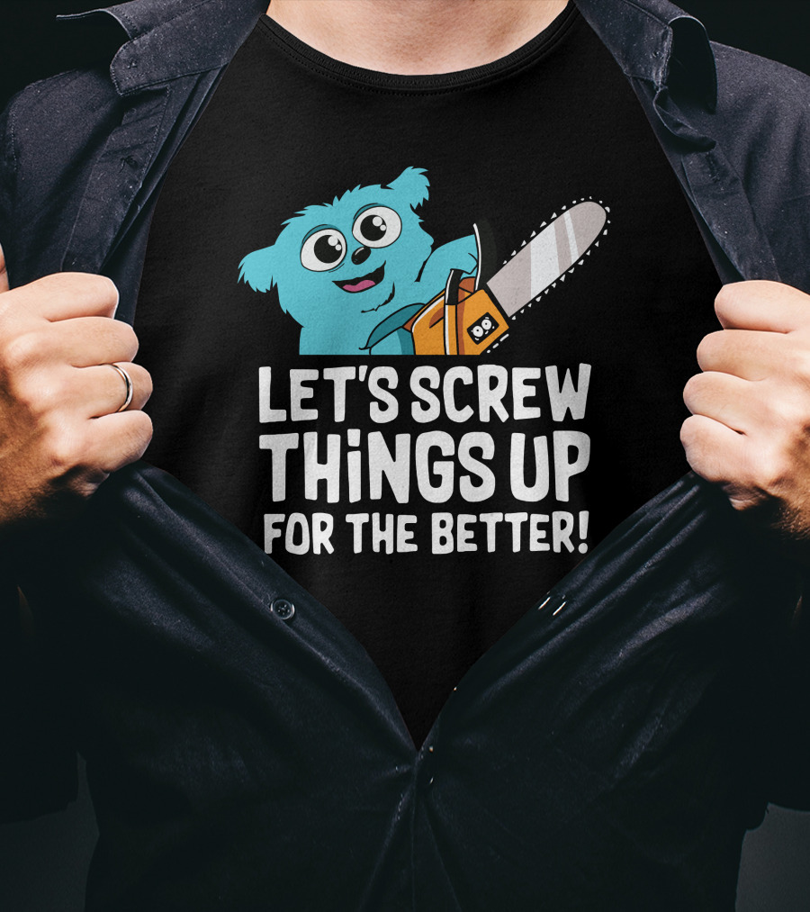 Let's Screw Things Up For The Better Beebo Chainsaw Fun T-Shirt