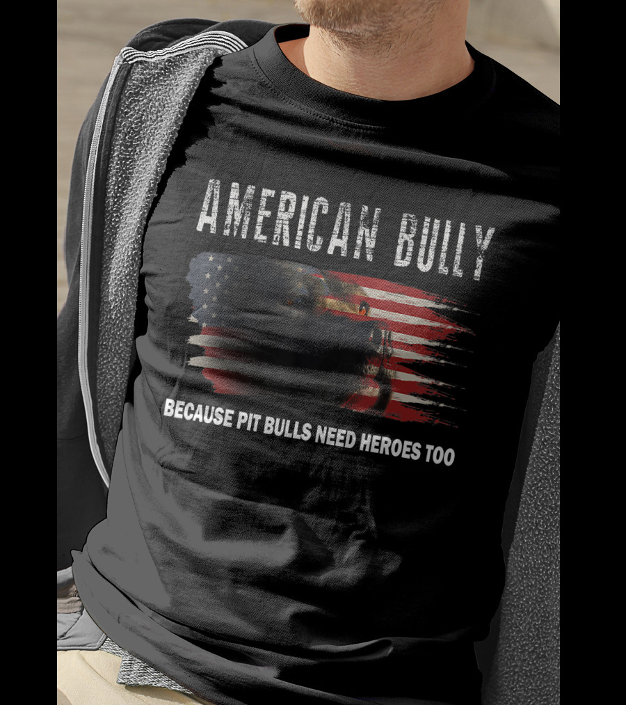 American Bully Because Pit Bulls Need Heroes Too American Flag T-Shirt