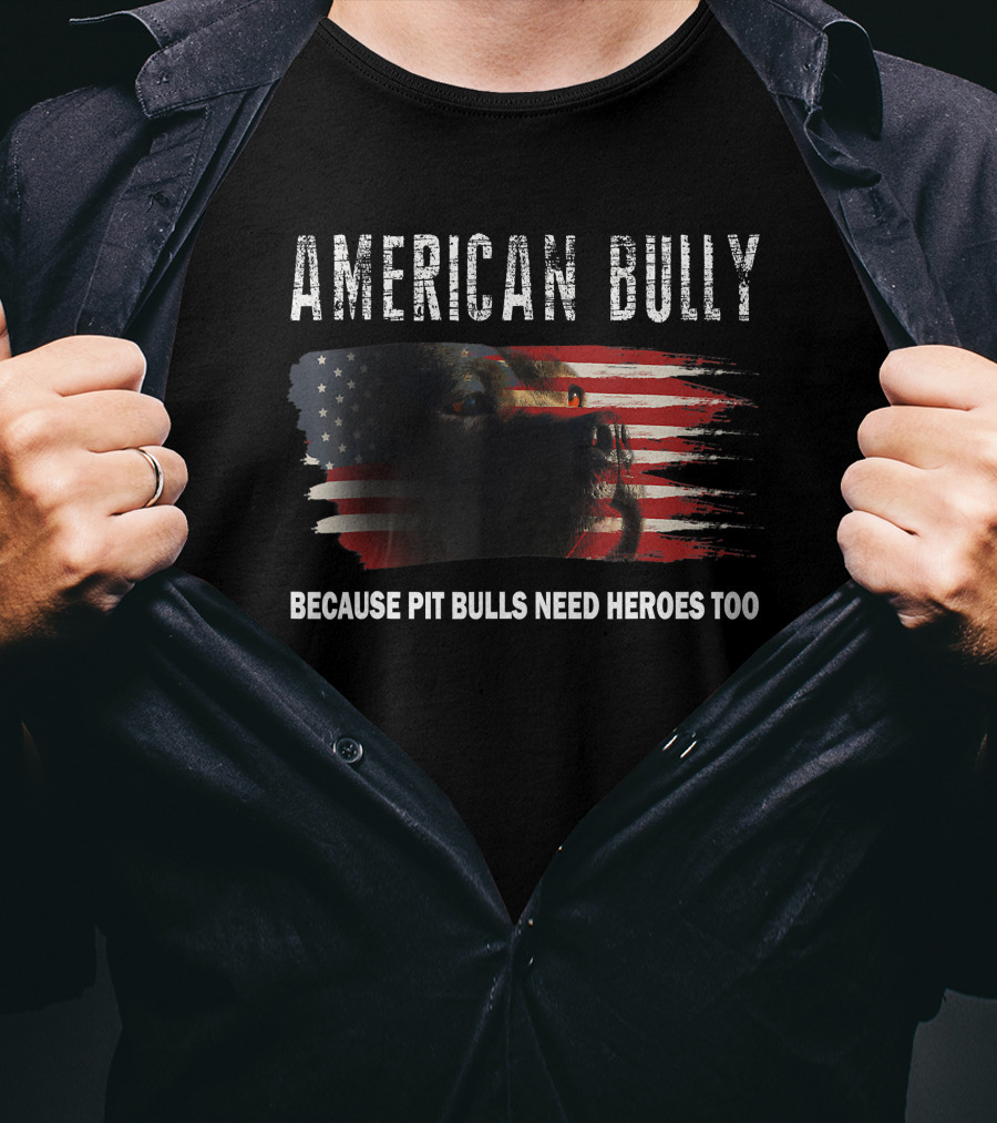 American Bully Because Pit Bulls Need Heroes Too American Flag T-Shirt