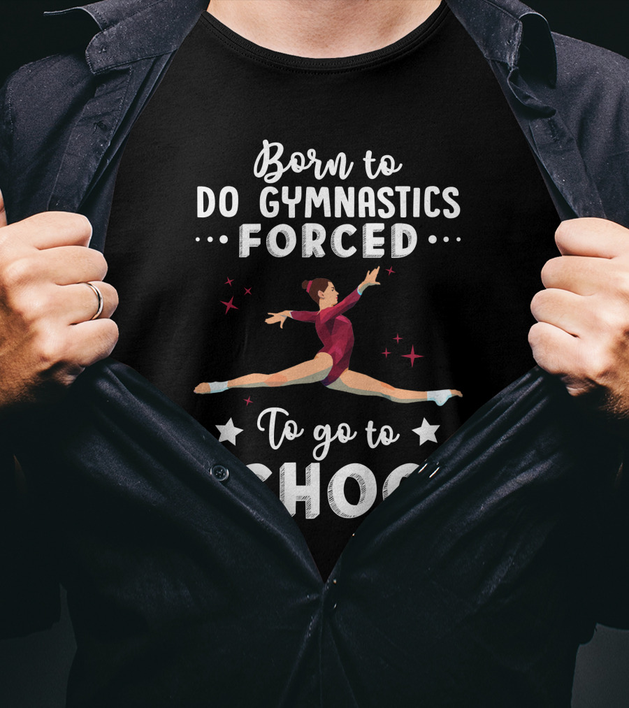 Born To Do Gymnastics Forced To Go To School T-Shirt
