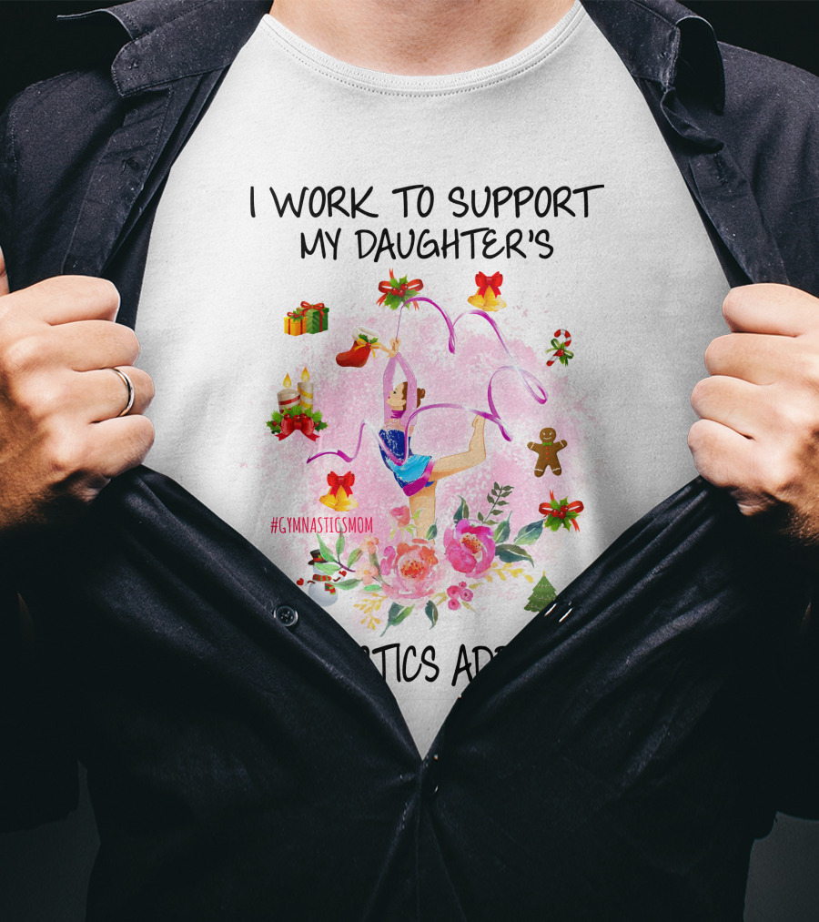 I Work To Support My Daughter's Gymnastics Addiction #GymnasticsMom T-Shirt