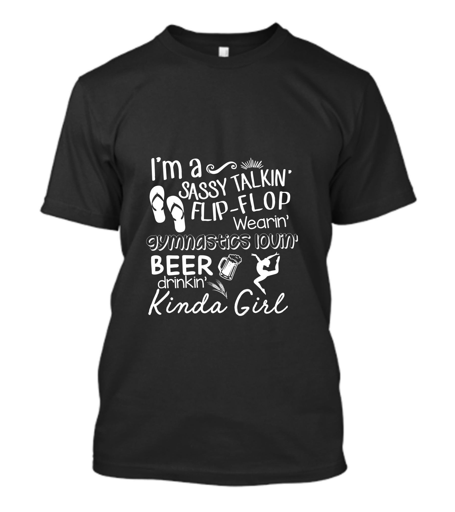 I'm A Sassy Talkin' Flip-Flop Wearin' Gymnastics Lovin' Beer Drinkin' Kinda Girl T-Shirt