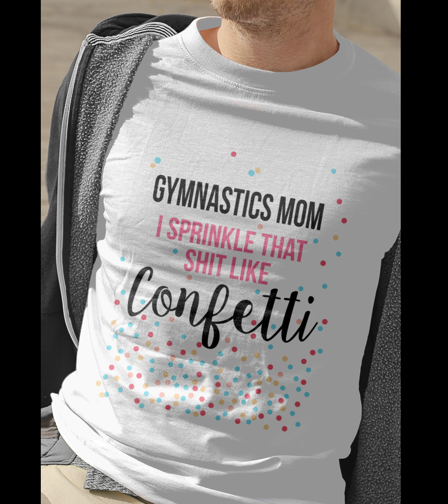 Gymnastics Mom I Sprinkle That Shit Like Confetti T-Shirt