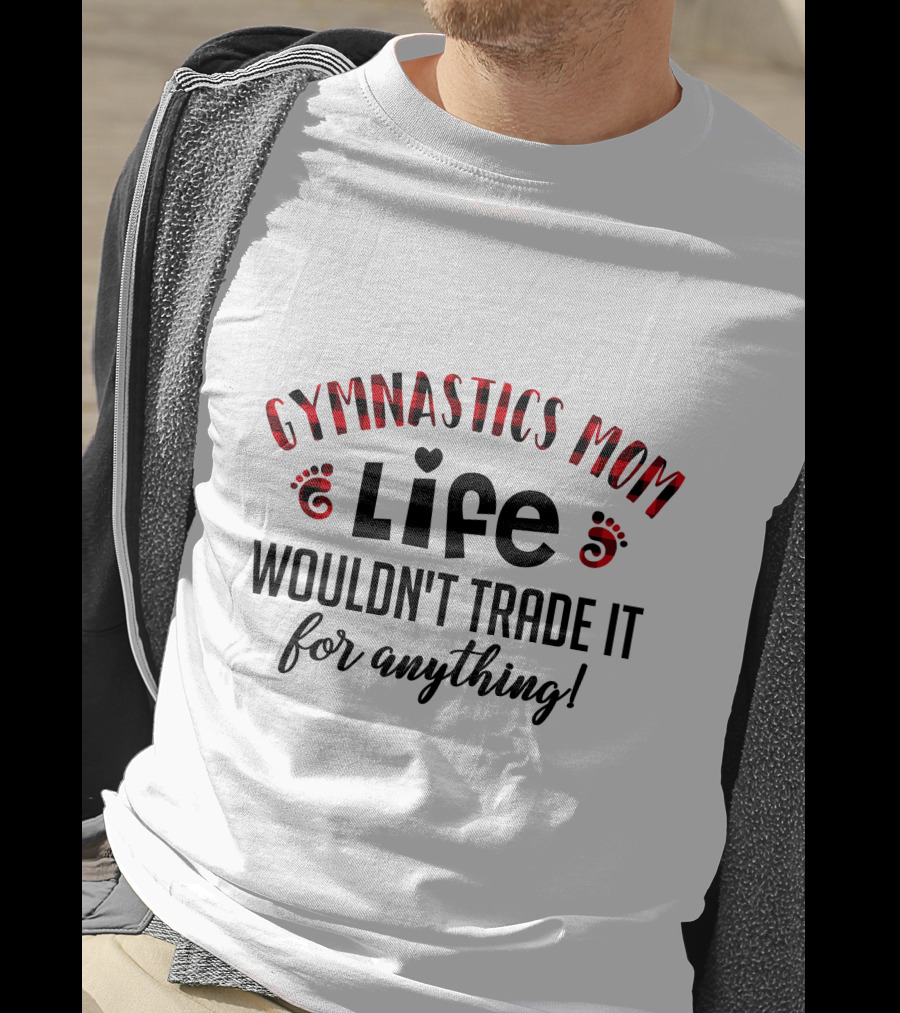 Gymnastics Mom Life Wouldn't Trade It For Anything T-Shirt