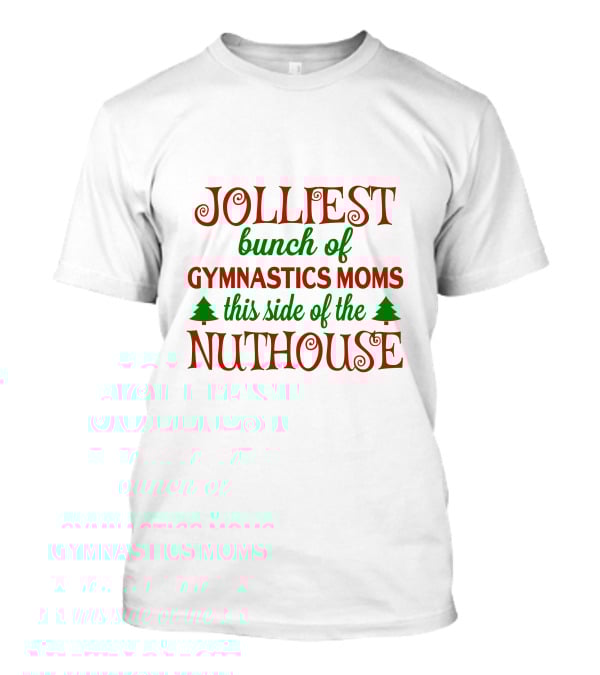 Jolliest Bunch Of Gymnastics Moms This Side Of The Nuthouse T-Shirt