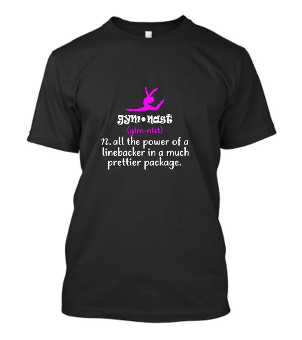 Gymnast Definition All The Power Of A Linebacker In A Much Prettier Package T-Shirt
