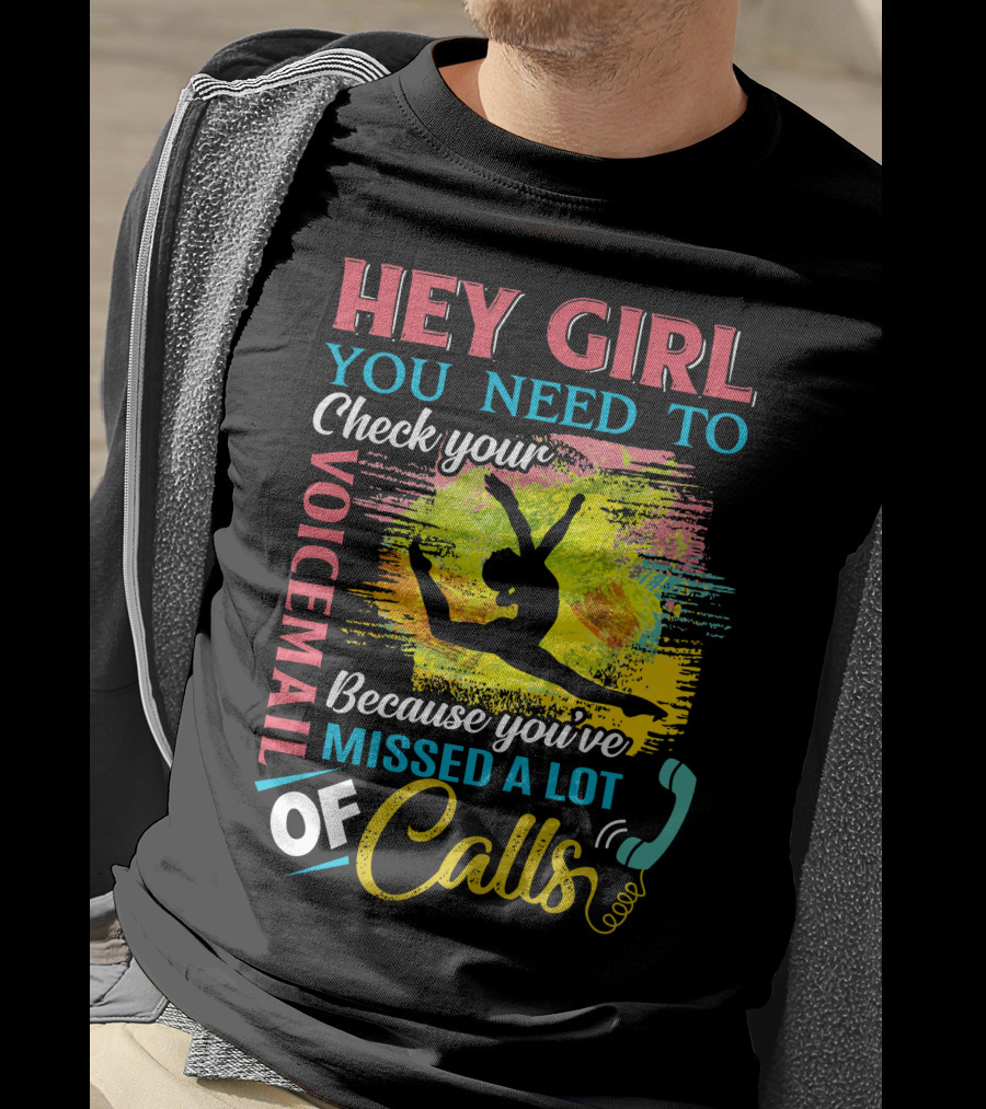Hey Girl You Need To Check Your Voicemail Because You've Missed A Lot Of Calls T-Shirt