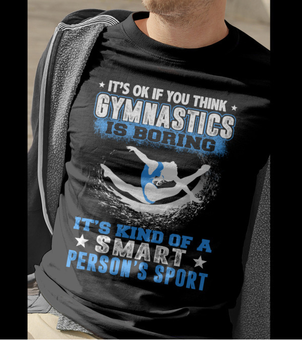It's Ok If You Think Gymnastics Is Boring It's Kind Of A Smart Person's Sport T-Shirt