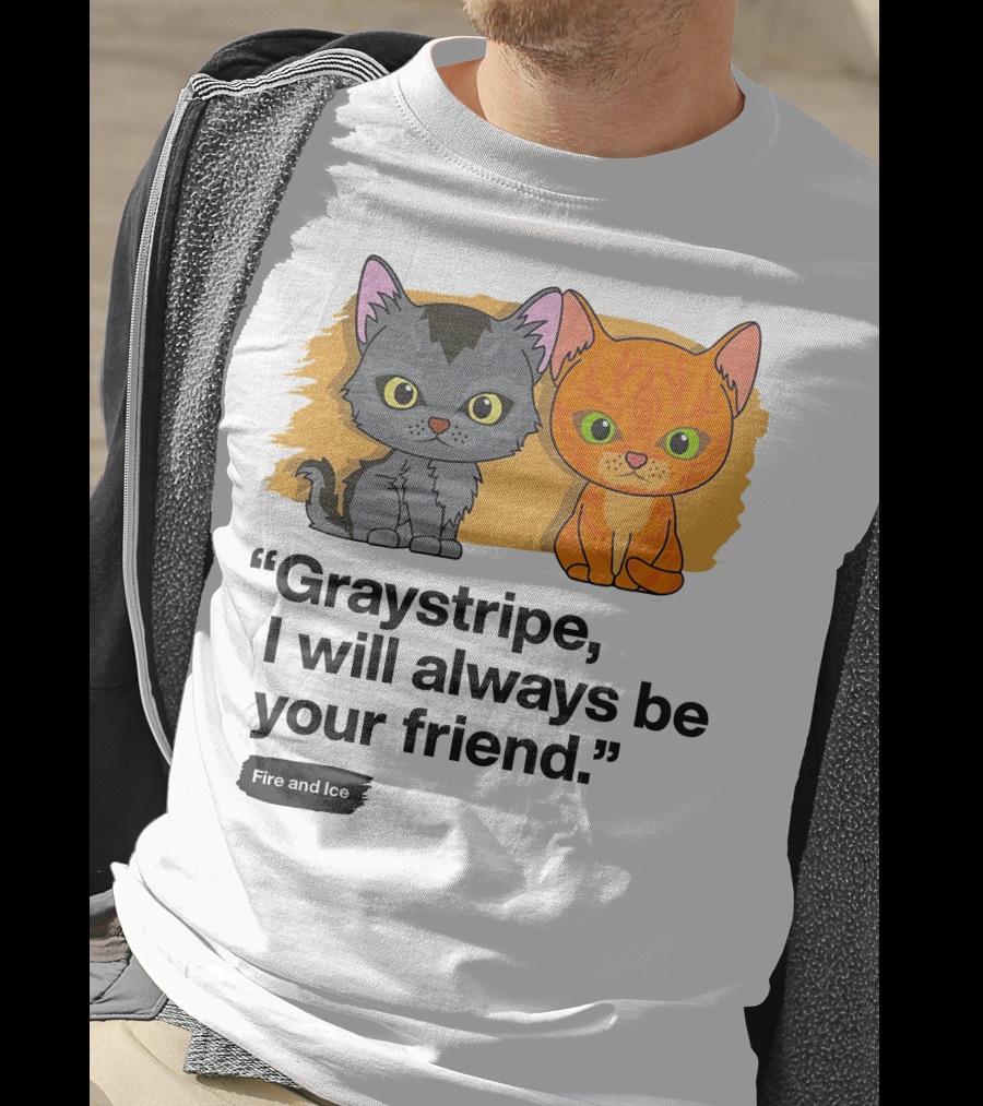 Warrior Cats Graystripe I Will Always Be Your Friend Fire And Ice T-Shirt