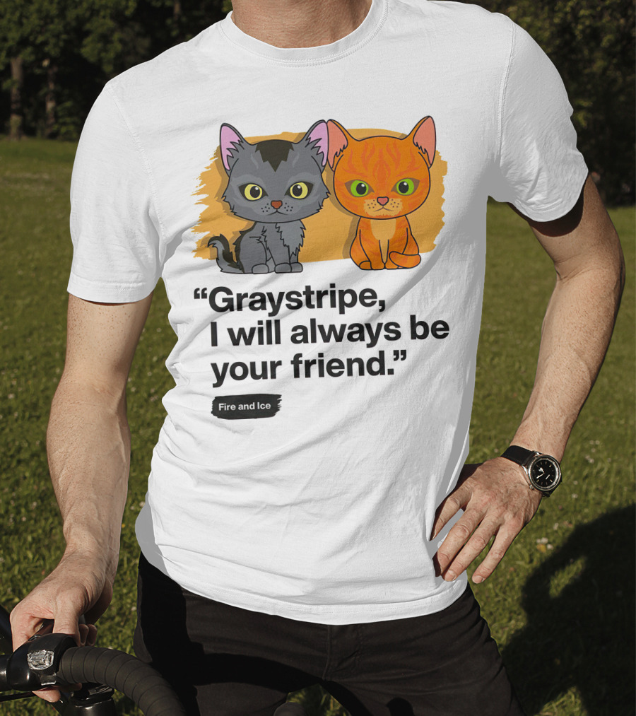 Warrior Cats Graystripe I Will Always Be Your Friend Fire And Ice T-Shirt