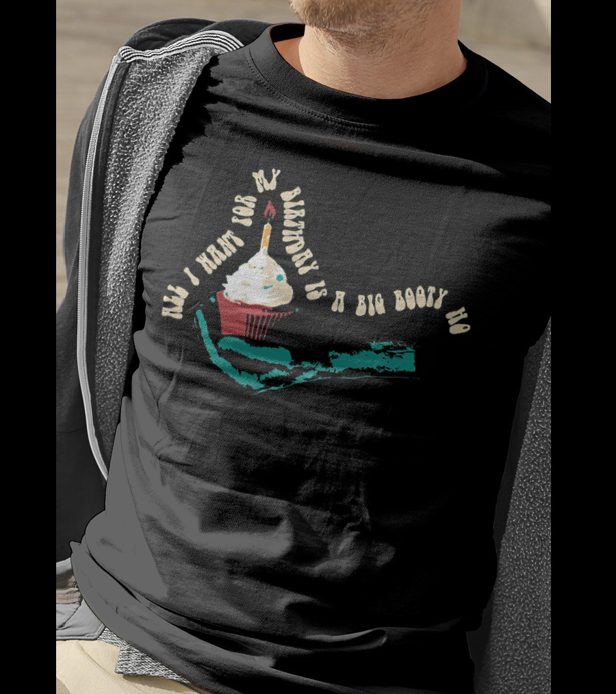 All I Want For My Birthday Is A Big Booty Ho Sarah Baska T-Shirt