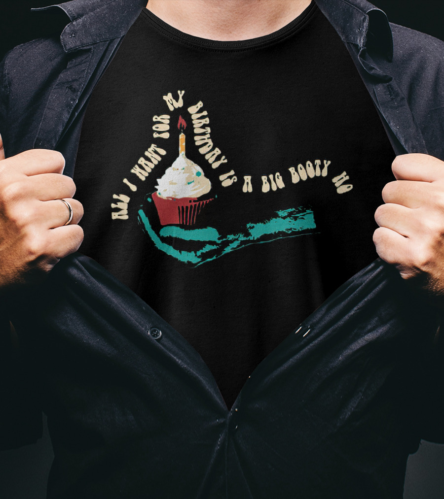 All I Want For My Birthday Is A Big Booty Ho Sarah Baska T-Shirt