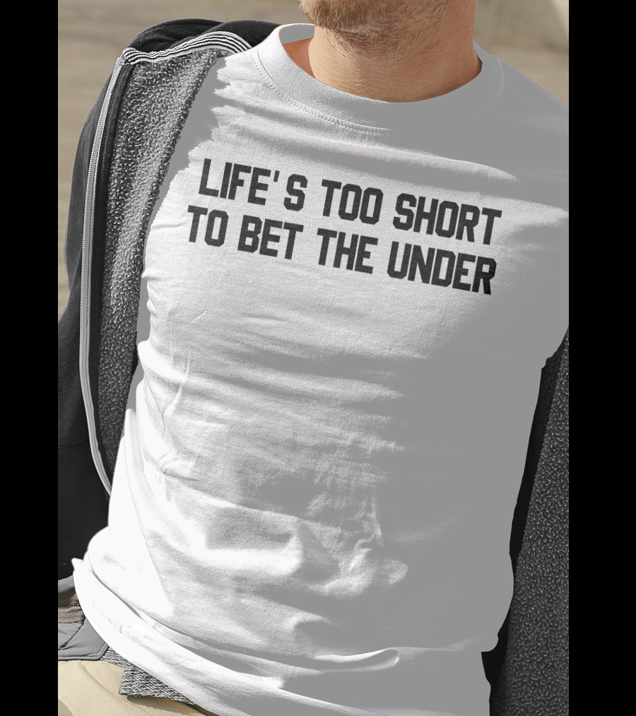 Life's Too Short To Bet The Under T-Shirt