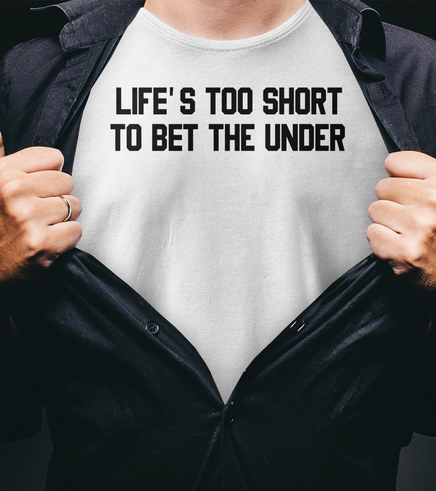 Life's Too Short To Bet The Under T-Shirt