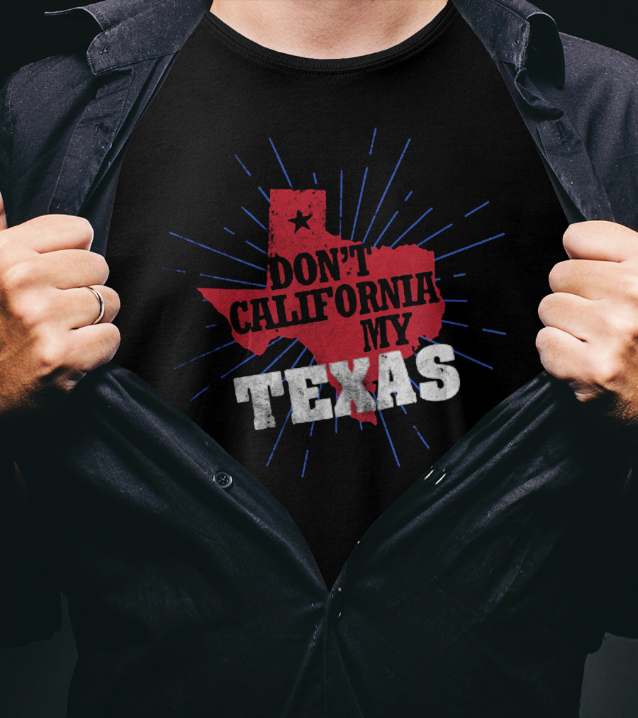 Don't California My Texas T-Shirt
