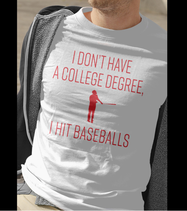 I Don’t Have A College Degree, I Hit Baseballs Batter T-Shirt