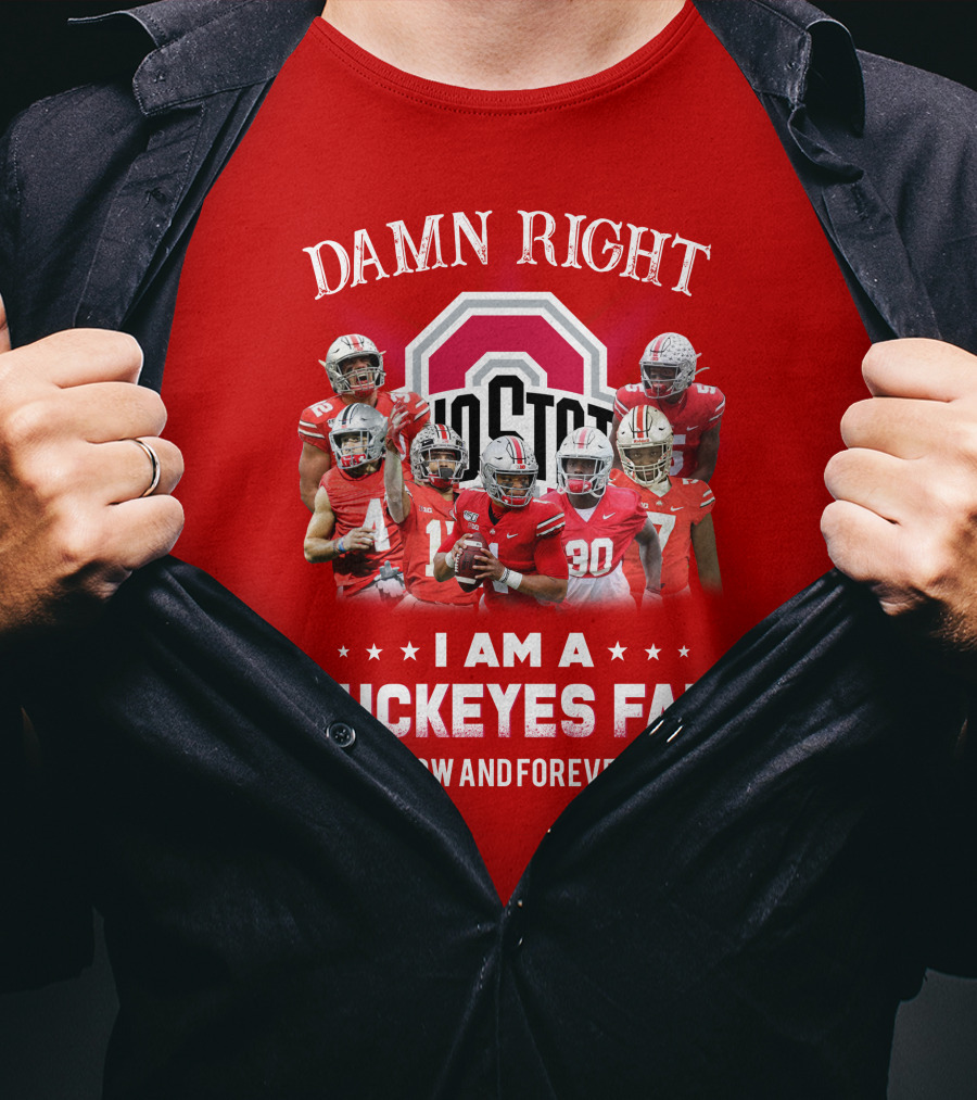 Damn Right I Am A Buckeyes Fan Now And Forever T-Shirt