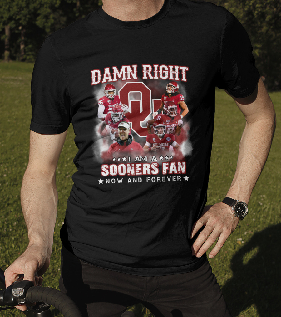 Damn Right I Am A Sooners Fan Now And Forever T-Shirt