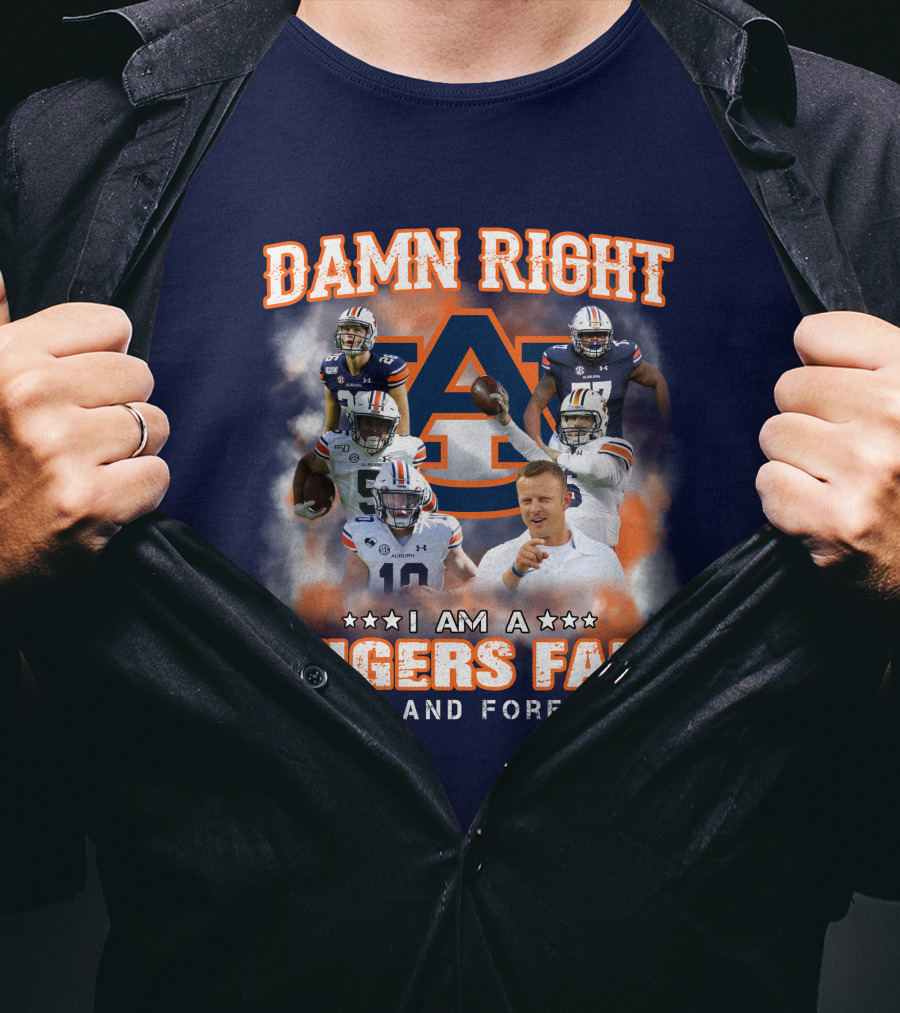 Damn Right I Am A Tigers Fan Now And Forever Auburn Tigers Football T-Shirt