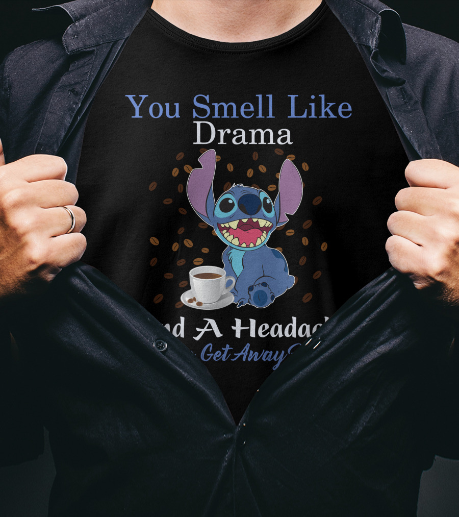 You Smell Like Drama And A Headache Please Get Away From Stitch T-Shirt