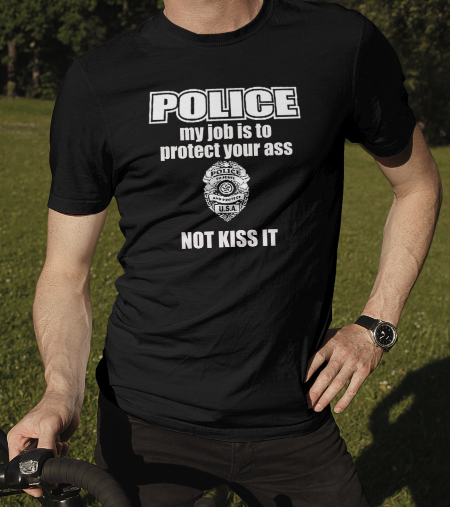 POLICE My Job Is To Protect Your Ass Not Kiss It U.S.A. Badge T-Shirt