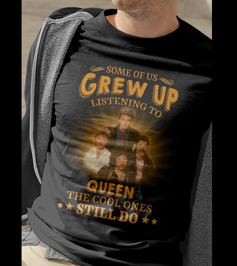 Some Of Us Grew Up Listening To Queen The Cool Ones Still Do T-Shirt