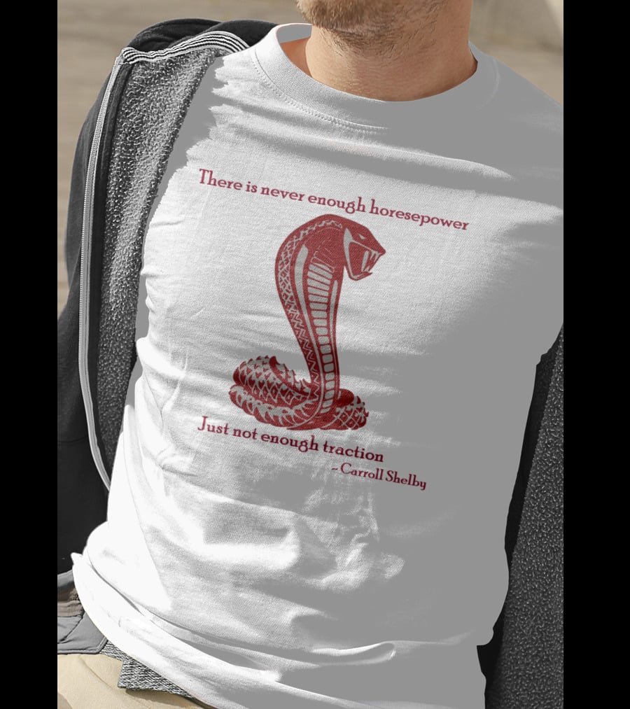 There Is Never Enough Horsepower Just Not Enough Traction Carroll Shelby Cobra T-Shirt