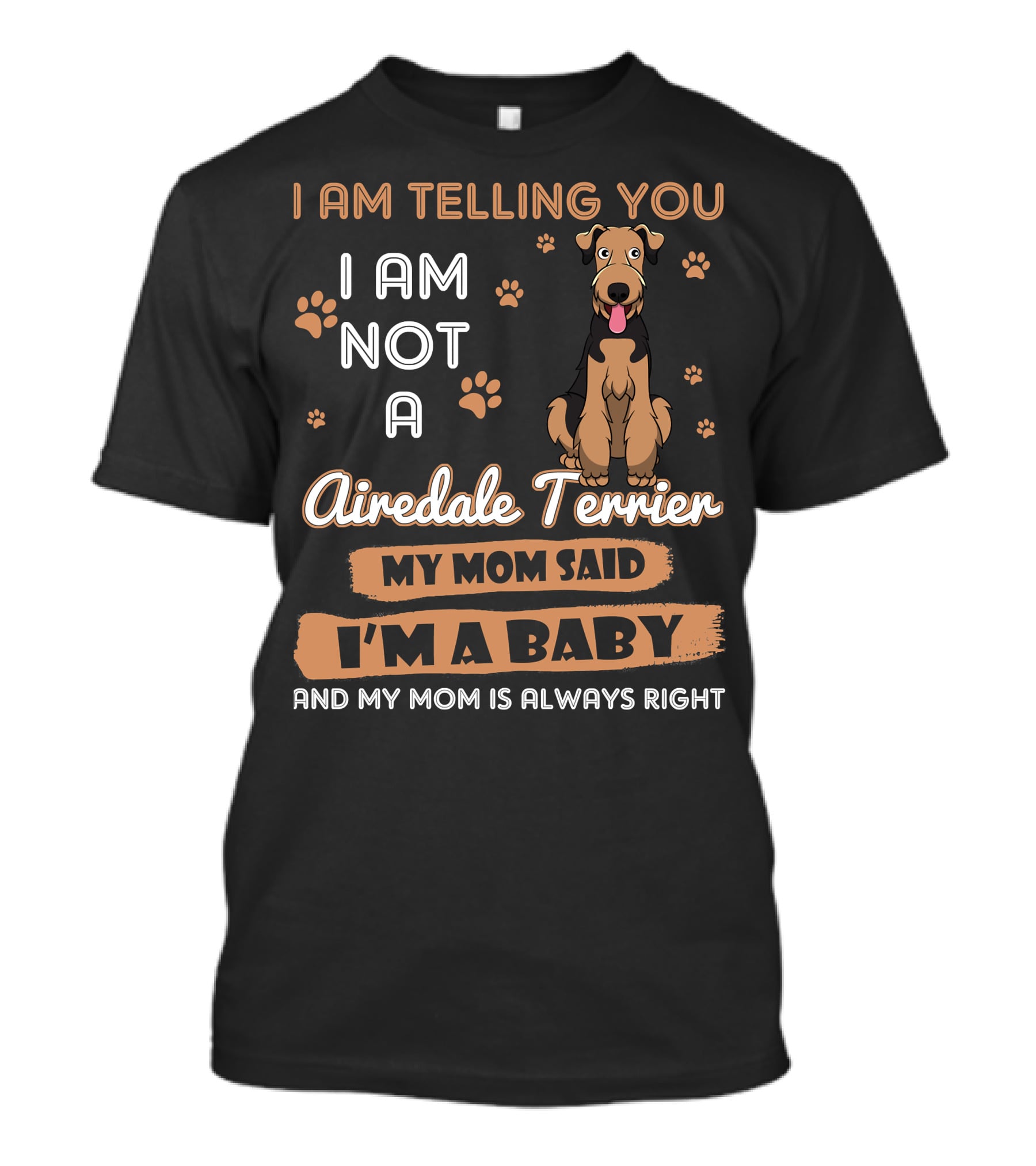 I Am Telling You I Am Not A Airedale Terrier My Mom Said I'm A Baby And My Mom Is Always Right T-Shirt
