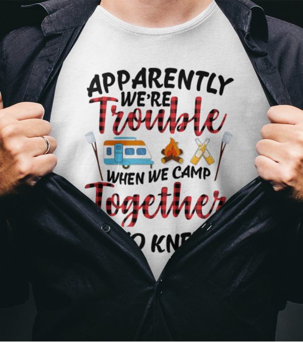 Apparently We're Trouble When We Camp Together Who Knew Camper Campfire Crossed Marshmallows T-Shirt