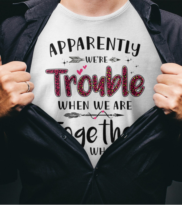 Apparently We're Trouble When We Are Together Who Knew Hearts And Arrows T-Shirt