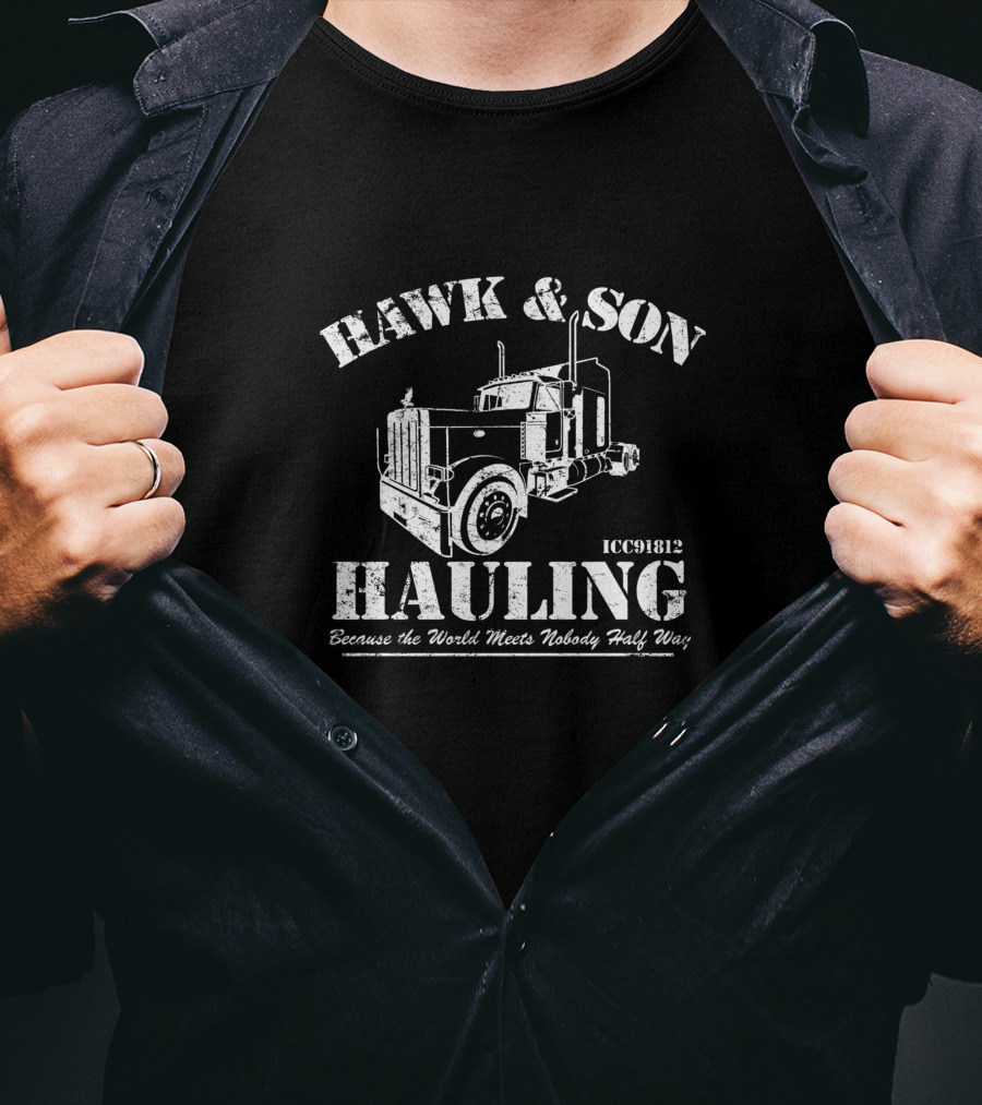 HAWK And SON HAULING Because The World Meets Nobody Half Way ICC91812 T-Shirt
