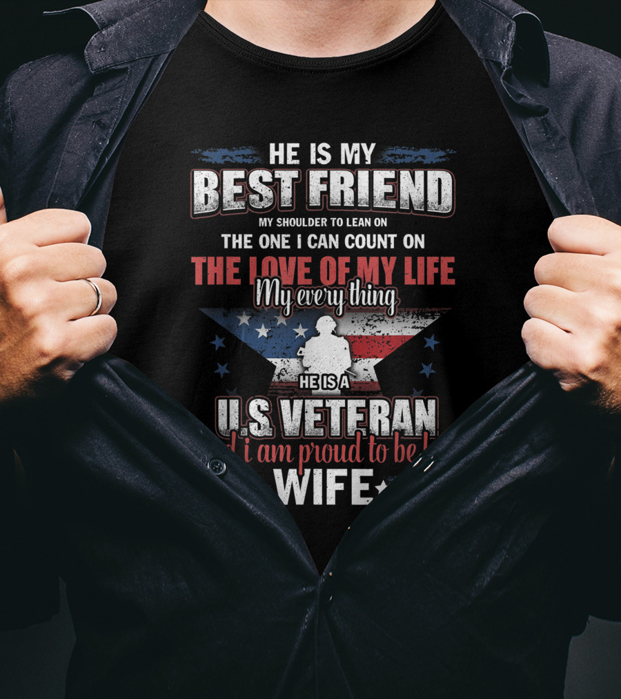 He Is My Best Friend My Shoulder To Lean On The One I Can Count On The Love Of My Life He Is A US Veteran And I Am Proud To Be His Wife T-Shirt