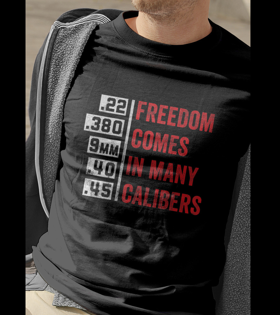 Freedom Comes In Many Calibers .22 .380 9mm .40 .45 T-Shirt