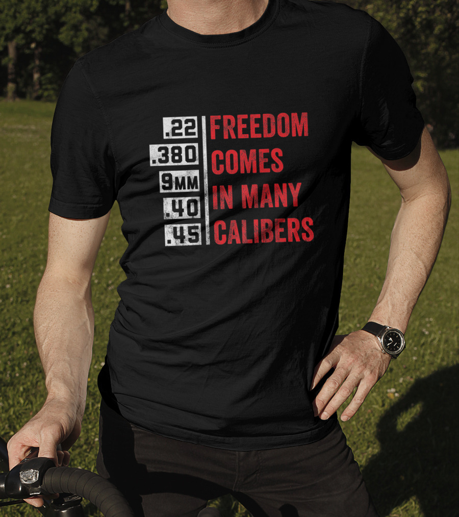 Freedom Comes In Many Calibers .22 .380 9mm .40 .45 T-Shirt