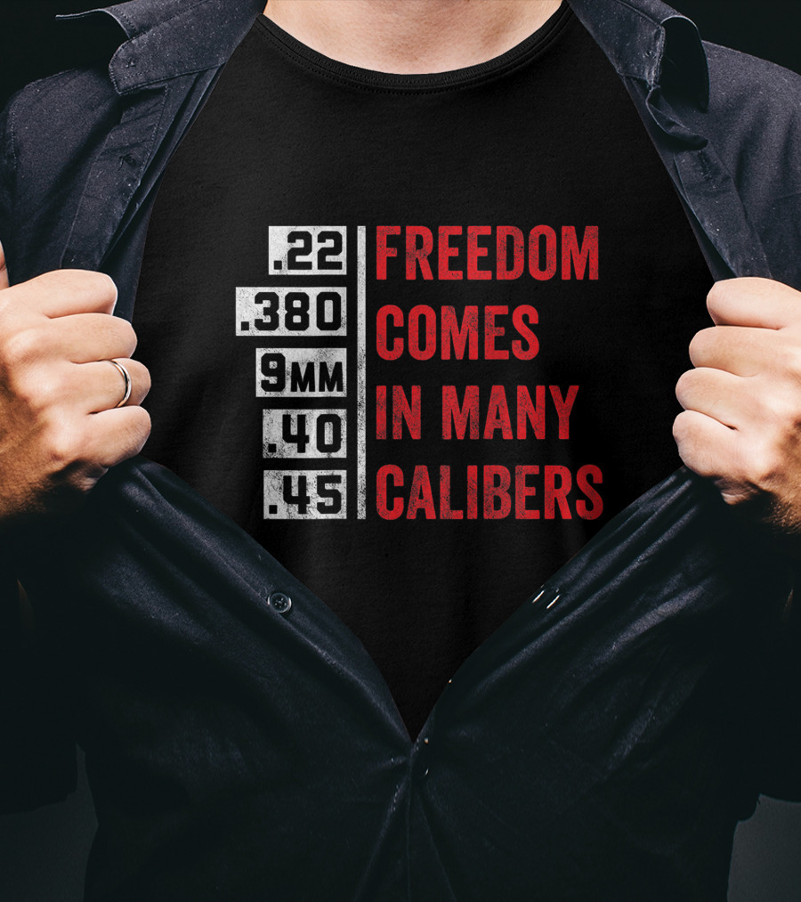 Freedom Comes In Many Calibers .22 .380 9mm .40 .45 T-Shirt