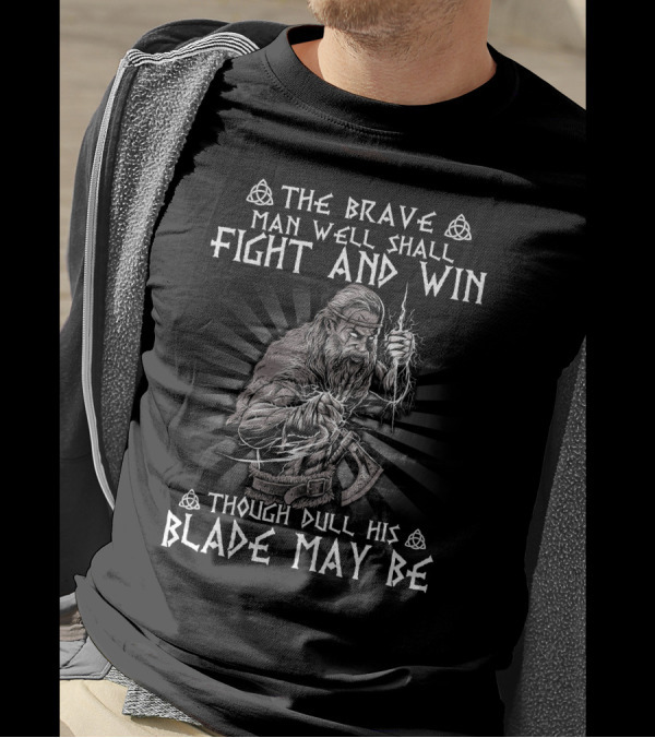 The Brave Man Well Shall Fight And Win Though Dull His Blade May Be Viking Warrior Norse Symbolism T-Shirt