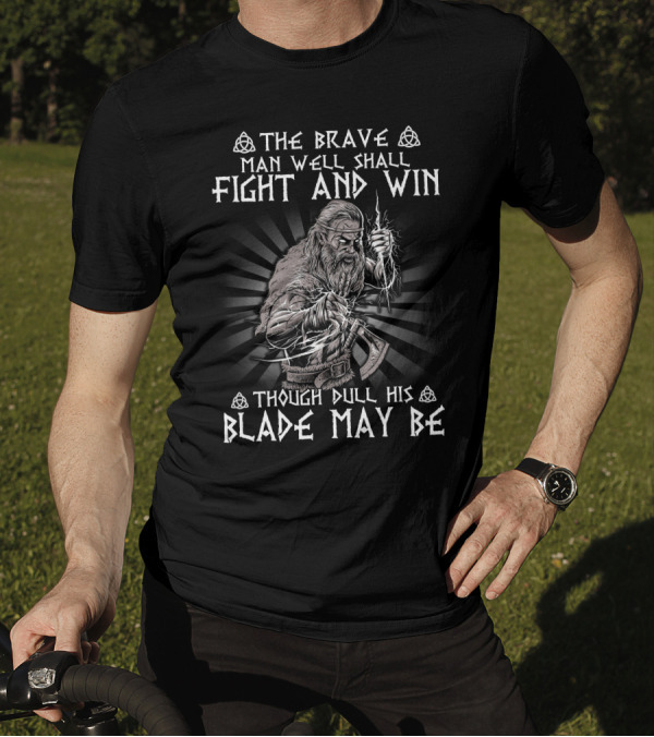 The Brave Man Well Shall Fight And Win Though Dull His Blade May Be Viking Warrior Norse Symbolism T-Shirt