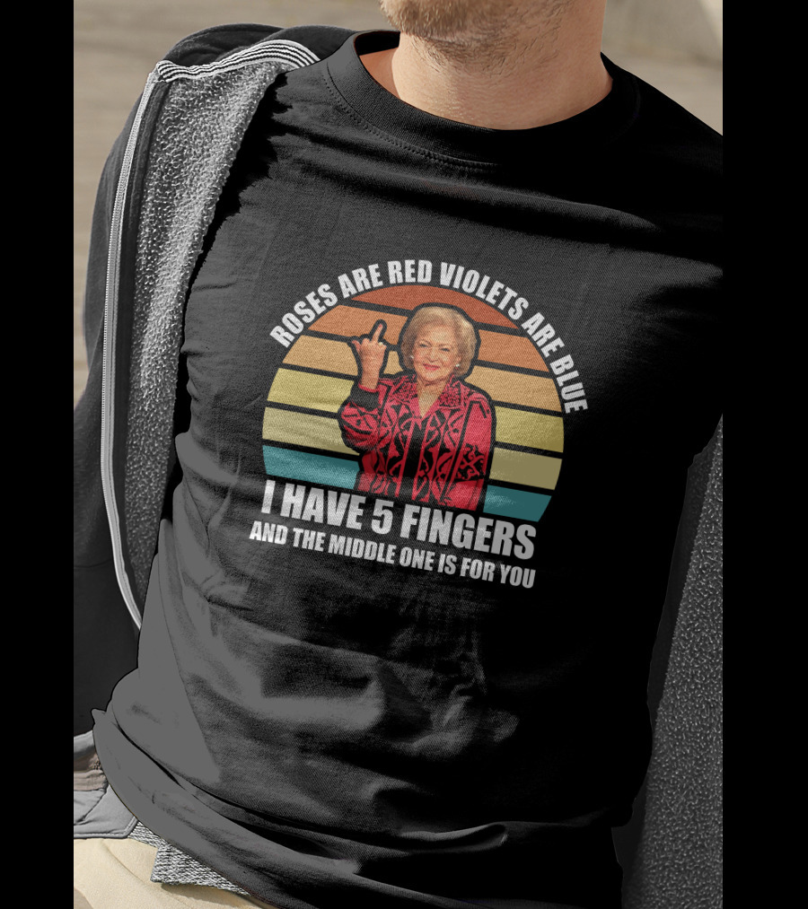 Roses Are Red Violets Are Blue I Have 5 Fingers And The Middle One Is For You Betty White T-Shirt