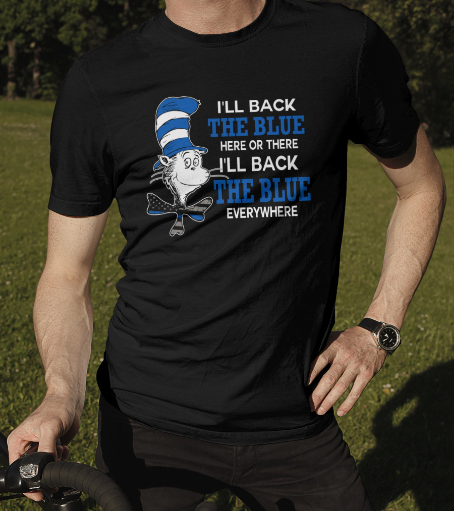 I'll Back The Blue Here Or There I'll Back The Blue Everywhere Dr. Seuss Cat In The Hat T-Shirt