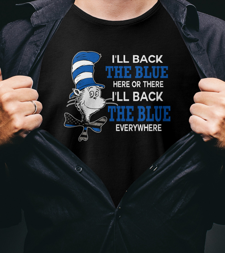 I'll Back The Blue Here Or There I'll Back The Blue Everywhere Dr. Seuss Cat In The Hat T-Shirt