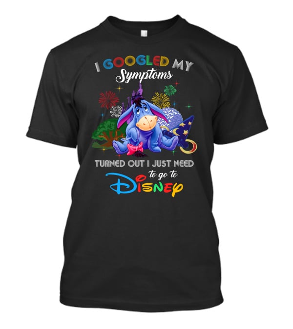I Googled My Symptoms Turned Out I Just Need To Go To Disney Eeyore T-Shirt