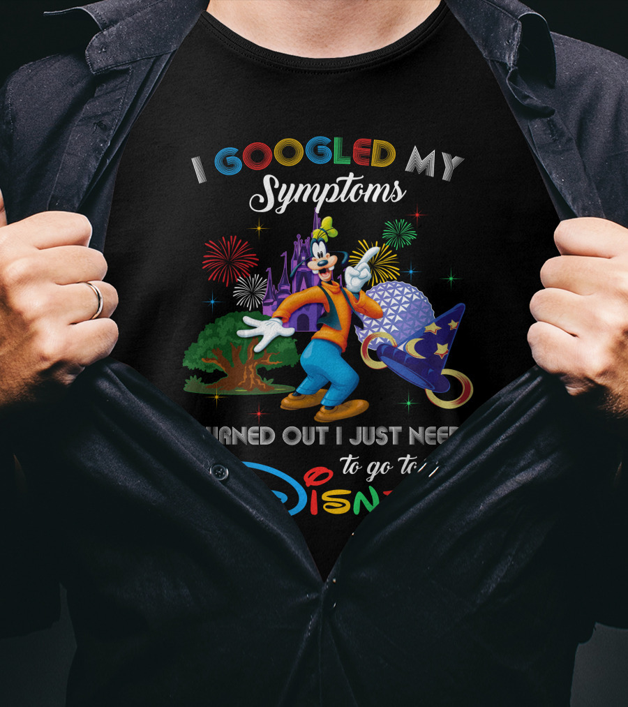 I Googled My Symptoms Turned Out I Just Need To Go To Disney T-Shirt
