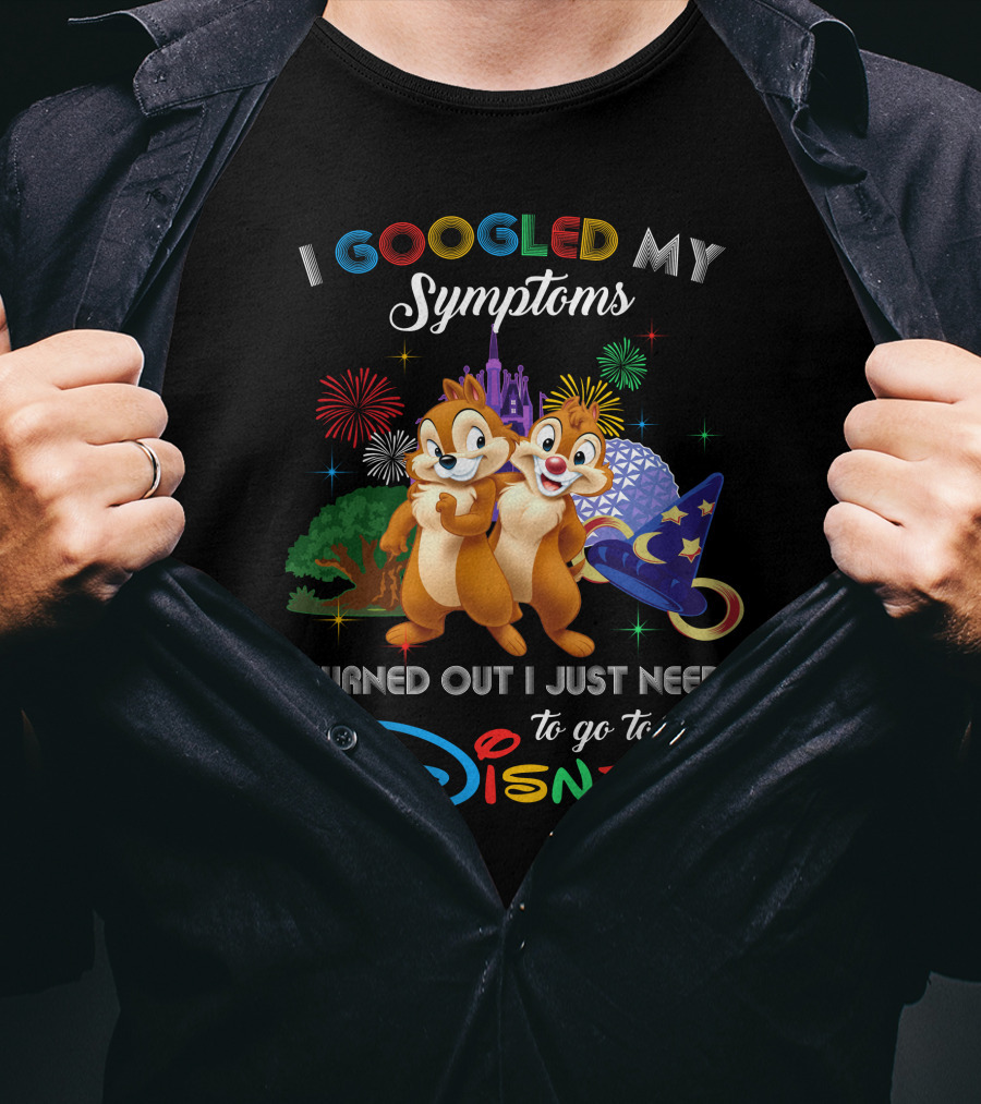 I Googled My Symptoms Turned Out I Just Need To Go To Disney Chip And Dale T-Shirt