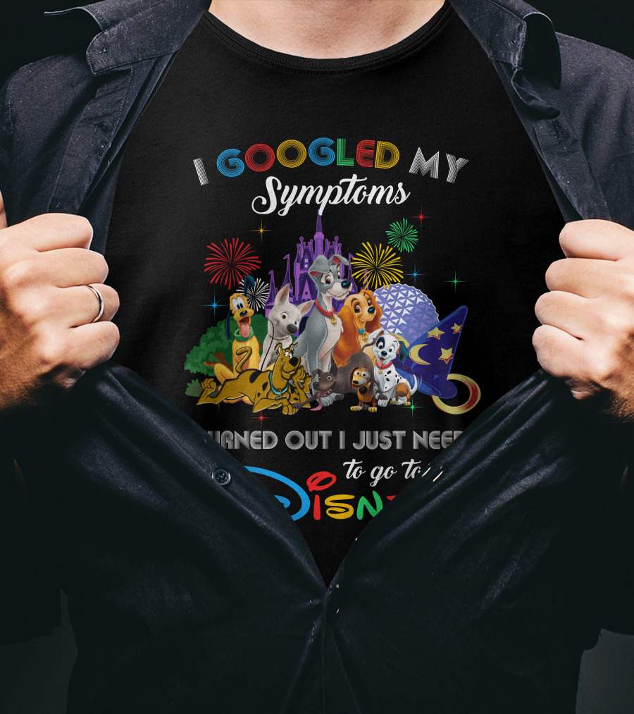 I Googled My Symptoms Turned Out I Just Need To Go To Disney Dogs T-Shirt