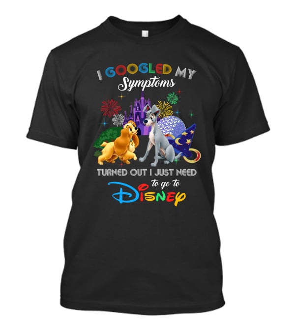 I Googled My Symptoms Turned Out I Just Need To Go To Disney Lady And The Tramp T-Shirt