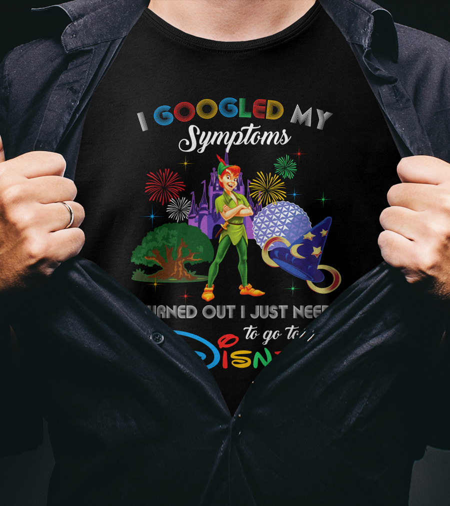 I Googled My Symptoms Turned Out I Just Need To Go To Disney With Peter Pan T-Shirt