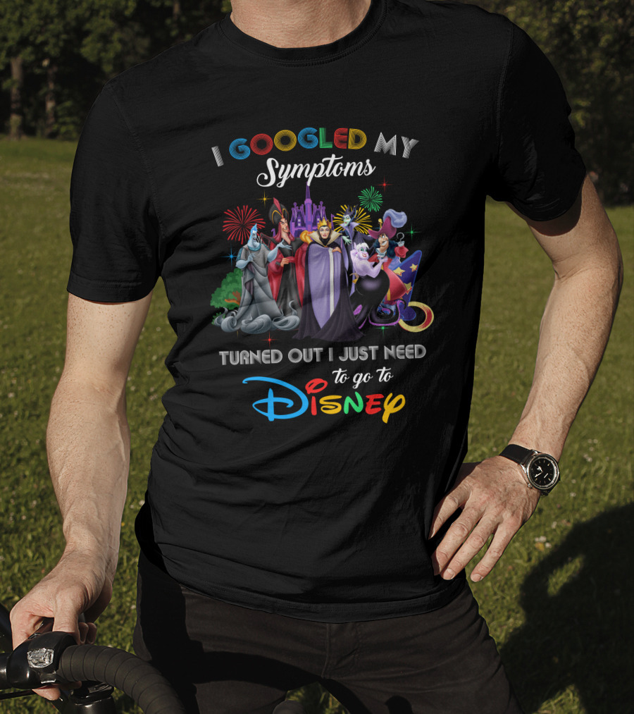 I Googled My Symptoms Turned Out I Just Need To Go To Disney Villains T-Shirt
