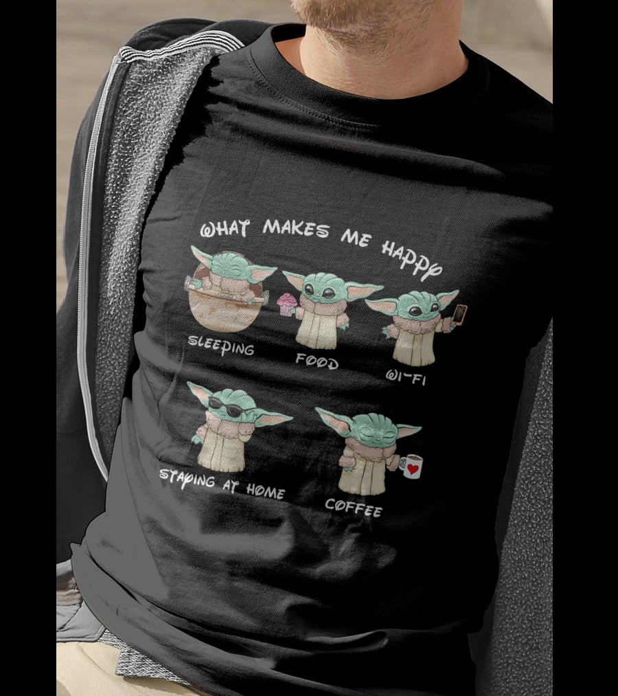 What Makes Me Happy Baby Yoda Sleeping Food Wi-Fi Staying At Home Coffee T-Shirt